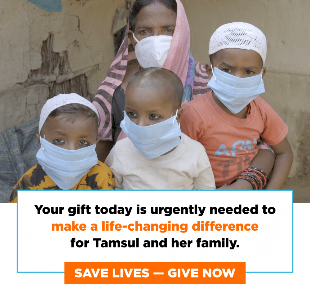 Your gift today is urgently needed to make a life-changing difference for Tamsul and her family. Save Lives - Give Now